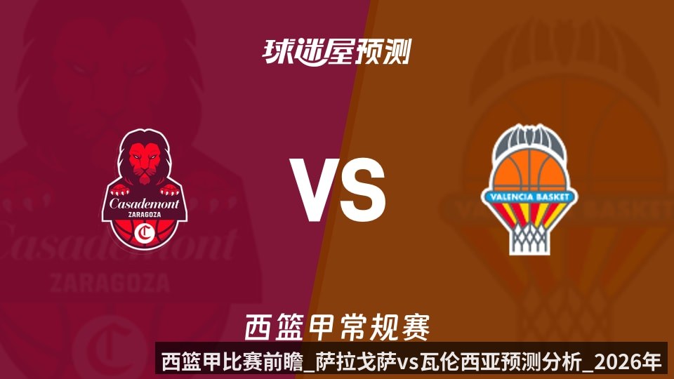 西篮甲比赛前瞻_萨拉戈萨vs瓦伦西亚预测分析_2026年05月27日_